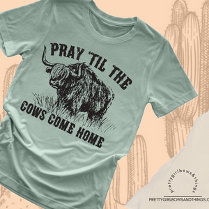 pray till the cows come home tshirt