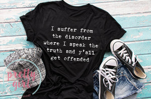 I suffer from a disorder where I speak the truth and y’all get offended ADULT TSHIRT