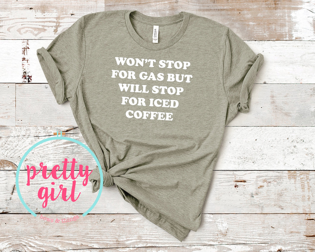 Won’t stop for gas but will stop for iced coffee ADULT TSHIRT