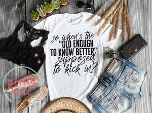 So when’s the “old enough to know better” supposed to kick in? ADULT TSHIRT