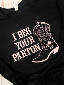 I beg your Parton ADULT TSHIRT