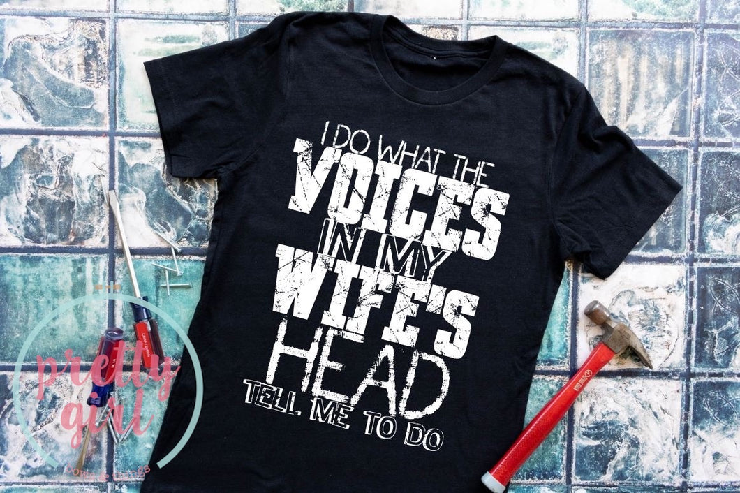 I do what the voices in my wife’s head tell me to do TSHIRT