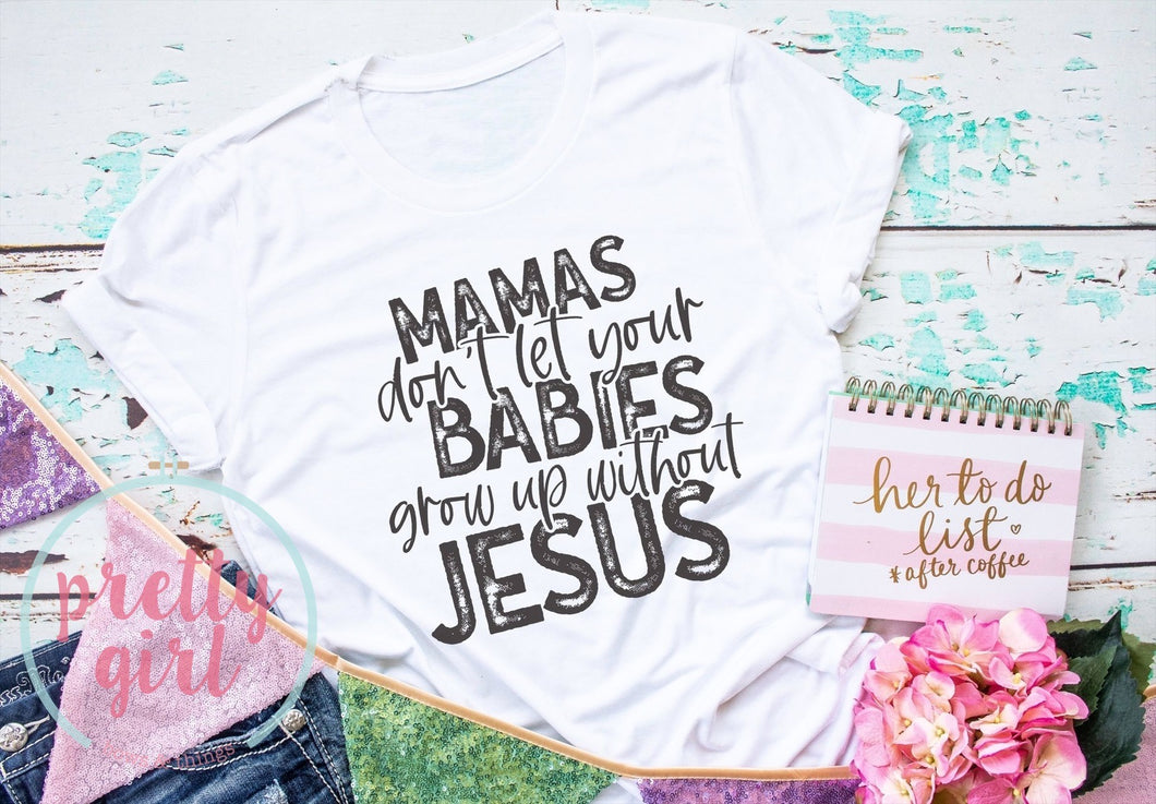 Mama’s don’t let your babies grow up without Jesus