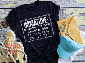 immature: a word boring people use to describe fun people ADULT TSHIRT