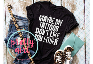 Maybe my tattoos don’t like you either ADULT SHIRT