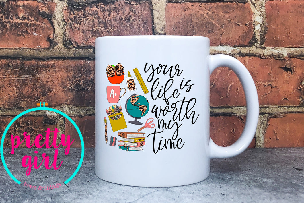 Your life is worth my time teacher mug